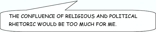 The confluence of religious and political rhetoric would be too much for me.