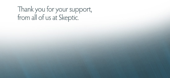 Thank you for your support, from all of us at Skeptic.