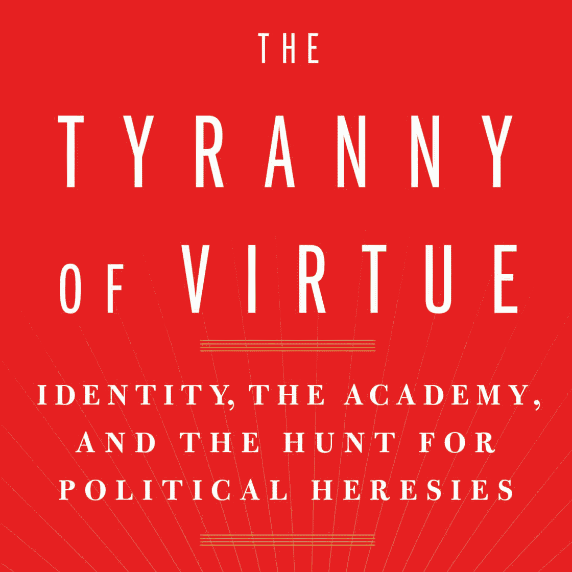 The Tyranny of Virtue: Identity, The Academy, and the Hunt for Political Heresies (detail of book cover)